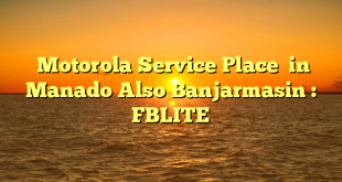  Motorola Service Place  in Manado Also Banjarmasin : FBLITE